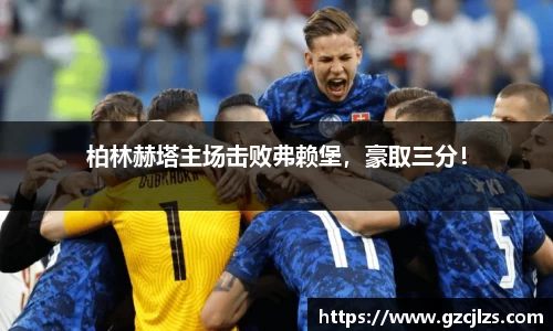 柏林赫塔主场击败弗赖堡，豪取三分！