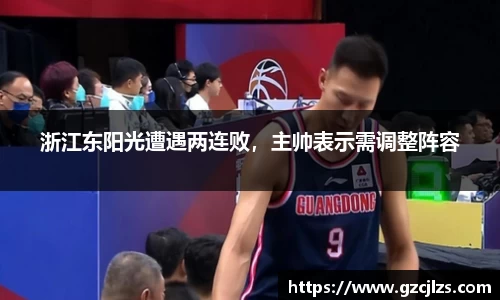 浙江东阳光遭遇两连败，主帅表示需调整阵容
