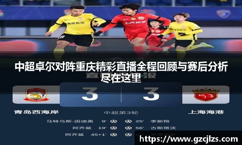 中超卓尔对阵重庆精彩直播全程回顾与赛后分析尽在这里