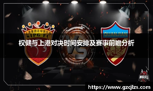 权健与上港对决时间安排及赛事前瞻分析