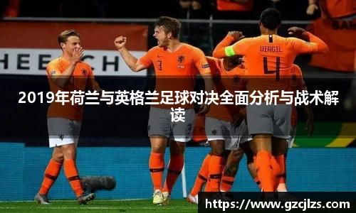 2019年荷兰与英格兰足球对决全面分析与战术解读