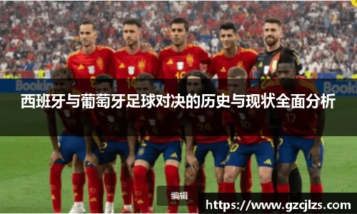 西班牙与葡萄牙足球对决的历史与现状全面分析