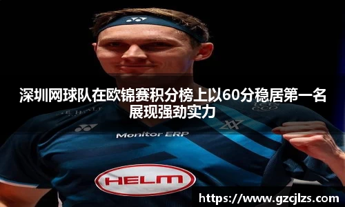 深圳网球队在欧锦赛积分榜上以60分稳居第一名展现强劲实力