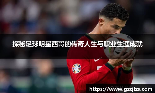 探秘足球明星西哥的传奇人生与职业生涯成就
