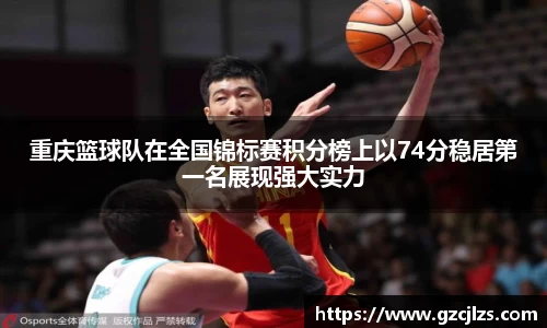 重庆篮球队在全国锦标赛积分榜上以74分稳居第一名展现强大实力